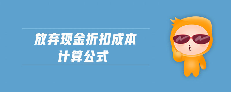 放棄現(xiàn)金折扣成本計算公式