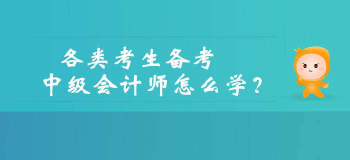 如何備考中級(jí)會(huì)計(jì),？各類考生備考中級(jí)會(huì)計(jì)師怎么學(xué),？