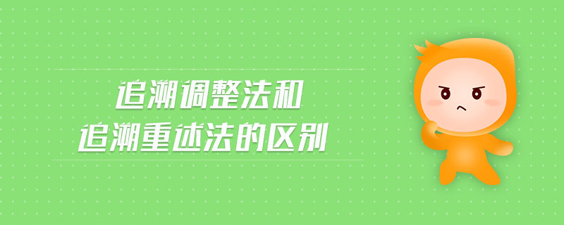 追溯調(diào)整法和追溯重述法的區(qū)別