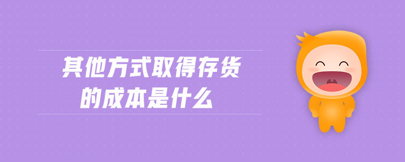 其他方式取得存貨的成本是什么