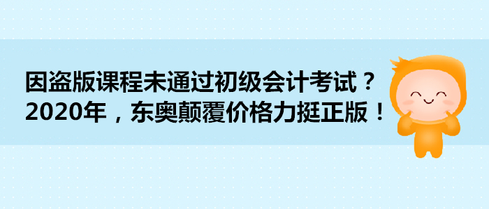 因盜版課程未通過初級(jí)會(huì)計(jì)考試,？2020年，東奧顛覆價(jià)格力挺正版,！
