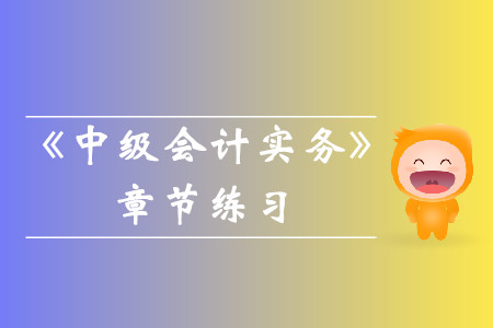 2019年《中級(jí)會(huì)計(jì)實(shí)務(wù)》第九章章節(jié)習(xí)題