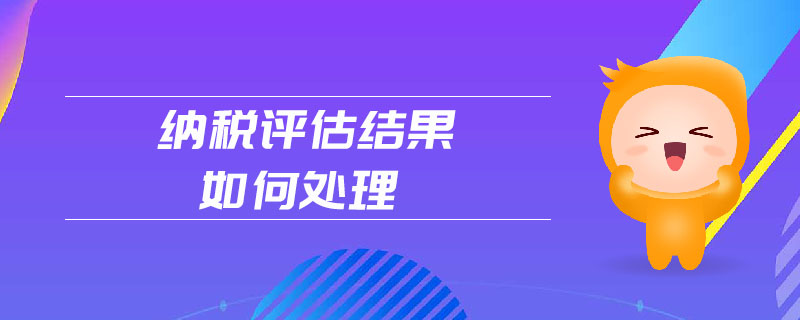 納稅評估結(jié)果如何處理