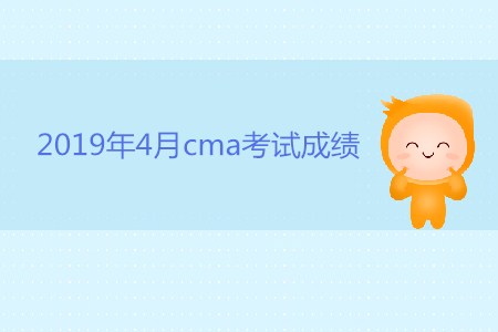 2019年4月cma考試成績什么時候公布,？