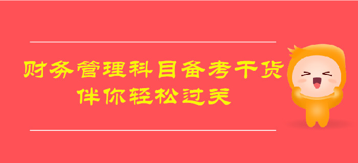 2019年中級(jí)會(huì)計(jì)《財(cái)務(wù)管理》備考干貨,，伴你輕松過(guò)關(guān)