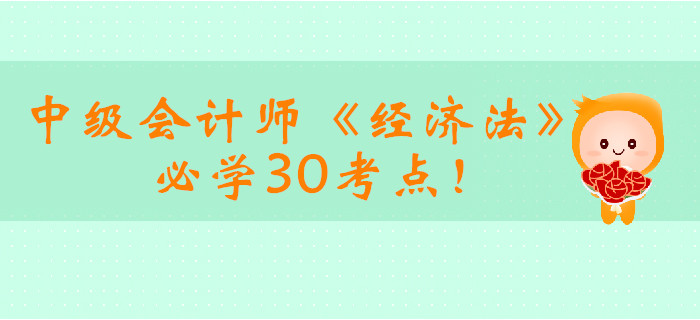 2019年中級會計(jì)師《經(jīng)濟(jì)法》必學(xué)30考點(diǎn),！