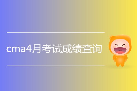 cma4月考試成績(jī)查詢什么時(shí)候開始