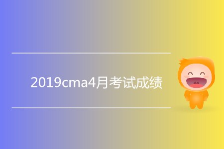 2019cma4月考試成績公布了嗎,？