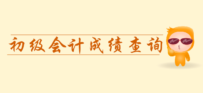 2019年初級會計成績查詢預計本周開始