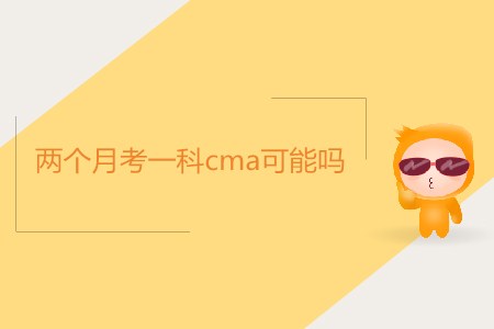 兩個月考一科cma可能嗎,？