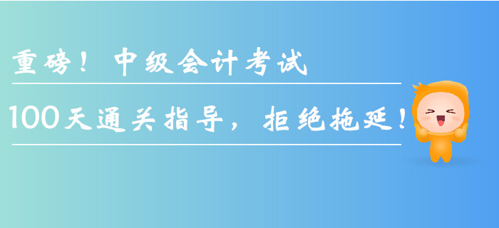 重磅,！中級會計考試100天通關(guān)指導(dǎo),，拒絕拖延！