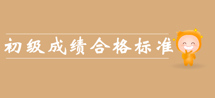 2019年初級(jí)會(huì)計(jì)成績(jī)合格標(biāo)準(zhǔn)是什么,？