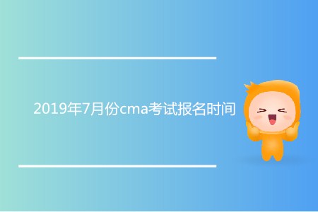 2019年7月份cma考試報(bào)名時(shí)間確認(rèn)了嗎