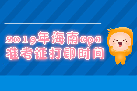 2019年海南cpa準(zhǔn)考證打印時(shí)間
