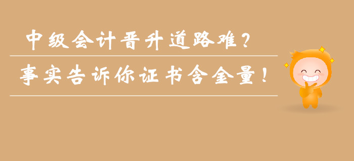 中級(jí)會(huì)計(jì)晉升道路難？事實(shí)告訴你證書(shū)含金量不容小覷,！