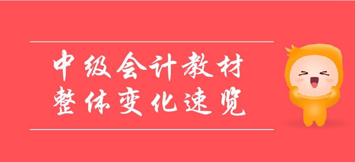 2019年中級會計教材整體變化速覽,！變動內容一鍵領取,！