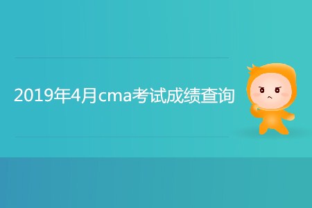 2019年4月cma考試成績查詢開始了嗎,？