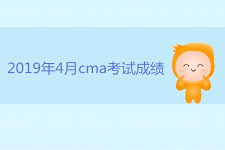 2019年4月cma考試成績是否公布,？