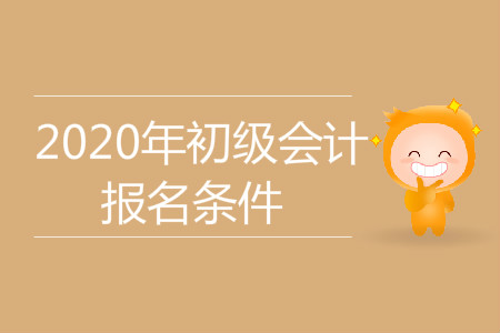 上海徐匯2020年初級會計職稱報名條件是什么？ 