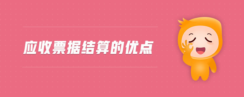 應(yīng)收票據(jù)結(jié)算的優(yōu)點(diǎn)
