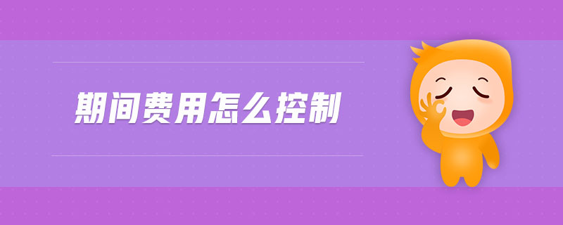 期間費(fèi)用怎么控制