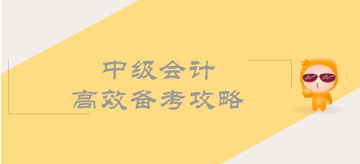 中級會計高效備考攻略,，帶你順利通過考試！