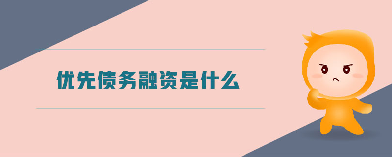 優(yōu)先債務(wù)融資是什么