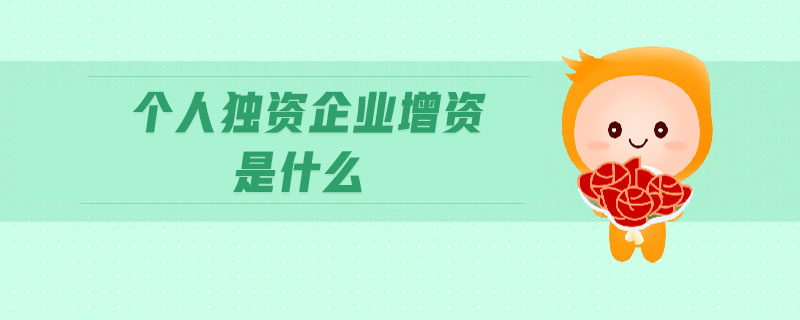 個人獨資企業(yè)增資是什么