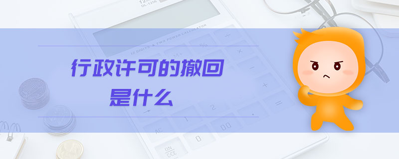 行政許可的撤回是什么