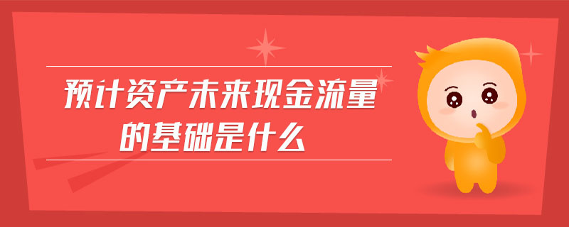 預計資產未來現金流量的基礎是什么