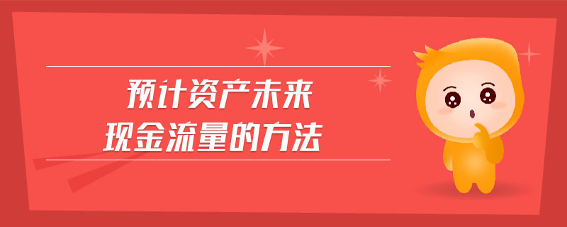 預(yù)計(jì)資產(chǎn)未來(lái)現(xiàn)金流量的方法