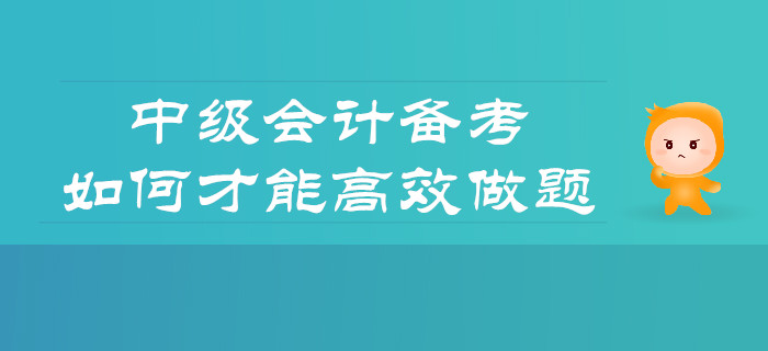 備考中級會計(jì),，如何才能做題更高效,？