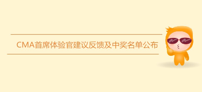 CMA首席體驗(yàn)官建議反饋及中獎(jiǎng)名單公布,！你入選了嗎？