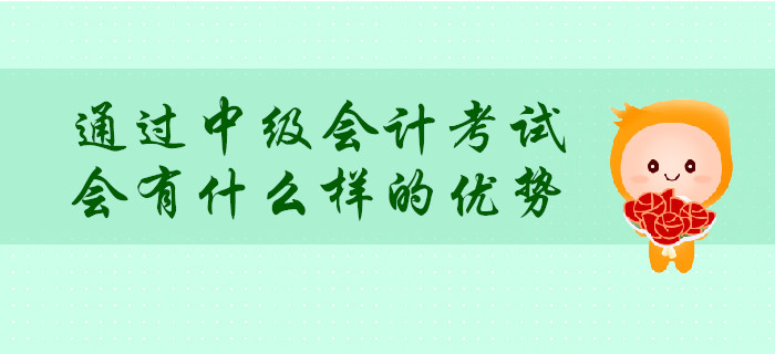 通過中級(jí)會(huì)計(jì)考試,，會(huì)有什么樣的優(yōu)勢(shì)？