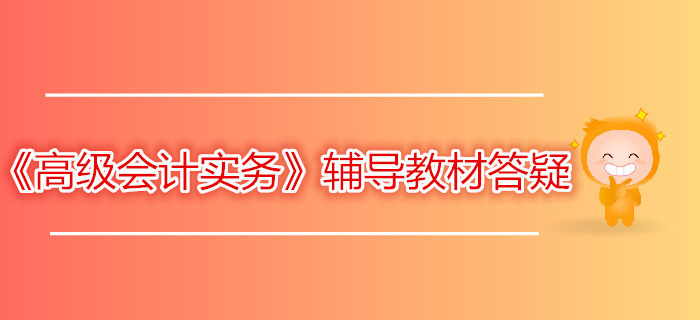 財(cái)政部：2019年高級(jí)會(huì)計(jì)師輔導(dǎo)教材答疑（一）