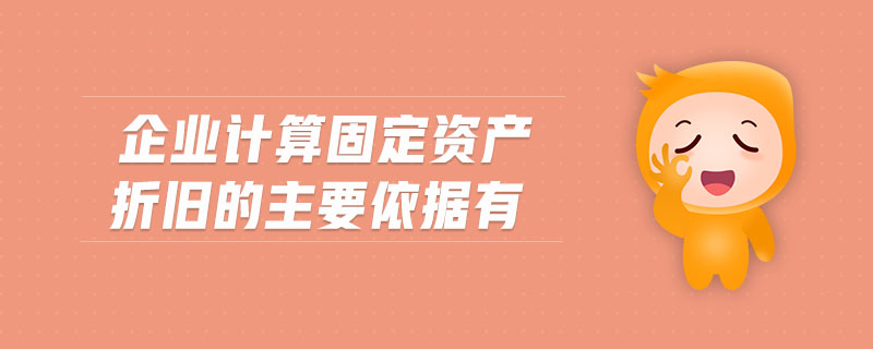 企業(yè)計(jì)算固定資產(chǎn)折舊的主要依據(jù)有