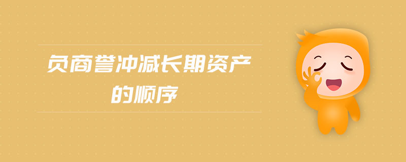 負(fù)商譽(yù)沖減長(zhǎng)期資產(chǎn)的順序