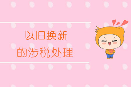 以舊換新的涉稅處理
