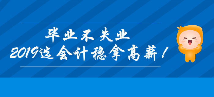 畢業(yè)不失業(yè)，2019年選會(huì)計(jì)穩(wěn)拿高薪,！