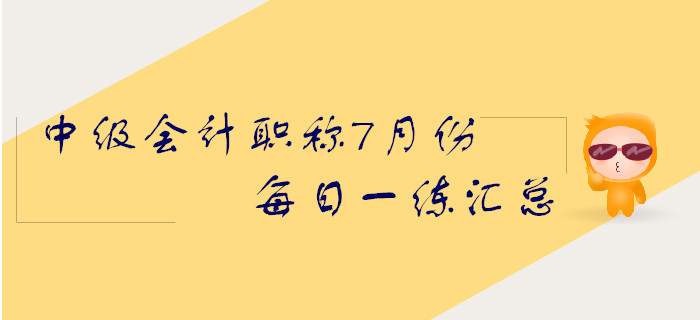 2019年中級會計職稱7月份每日一練匯總