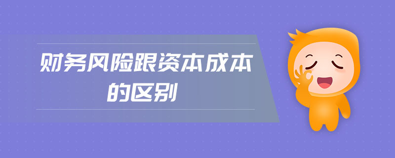 財務(wù)風(fēng)險跟資本成本的區(qū)別