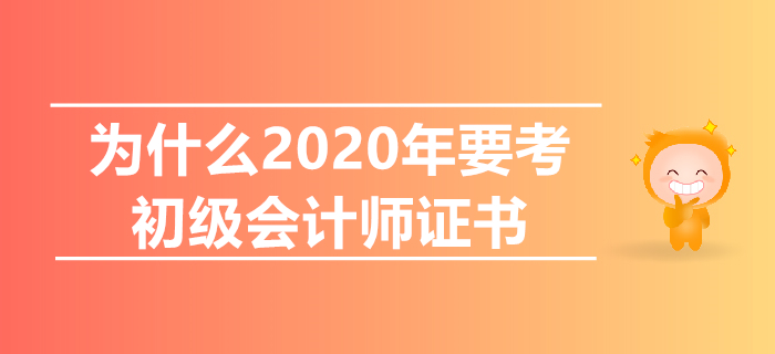 初級會計沒用了,？一文告訴你為什么2020年要考初級,！