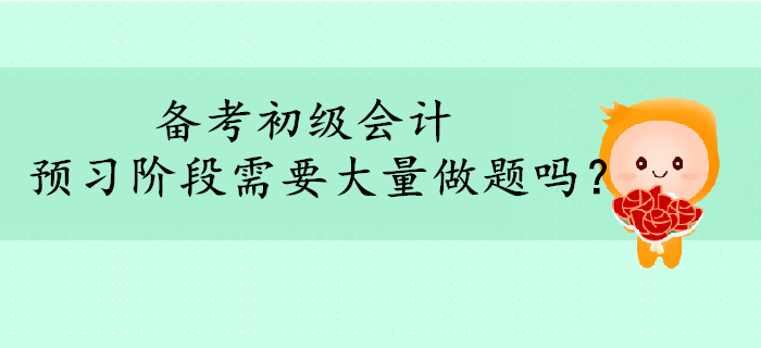 2020年初級會計備考,，預(yù)習階段需要大量做題嗎,？