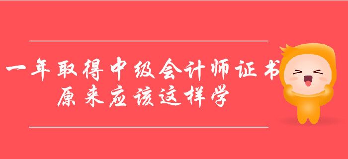 一年取得中級(jí)會(huì)計(jì)師證書(shū),，原來(lái)應(yīng)該這樣學(xué)！