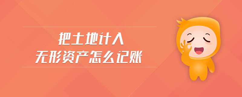 把土地計(jì)入無形資產(chǎn)怎么記賬