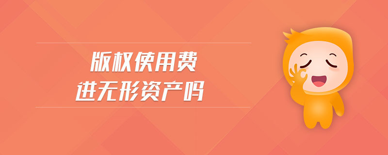 版權(quán)使用費(fèi)進(jìn)無形資產(chǎn)嗎