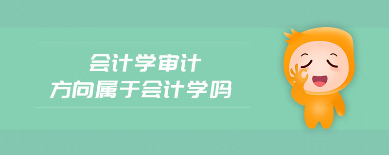 會計學審計方向?qū)儆跁媽W嗎