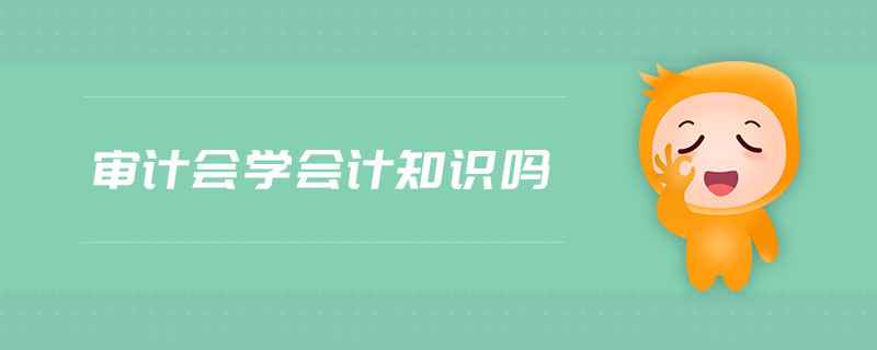 審計會學會計知識嗎