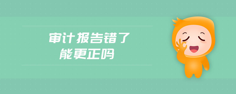 審計報告錯了能更正嗎