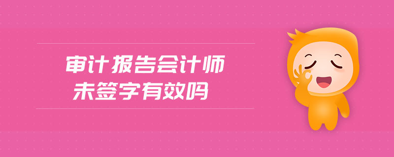 審計報告會計師未簽字有效嗎